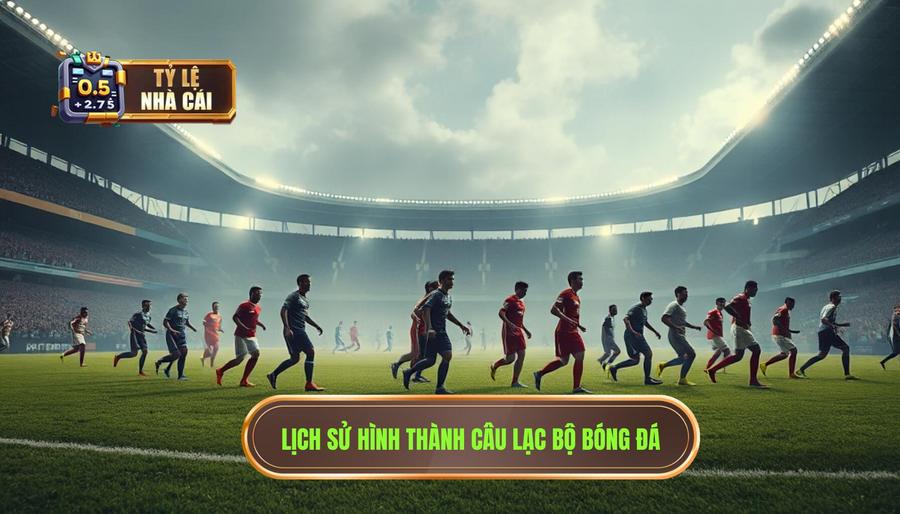Lịch sử hình thành và sự tiến hóa của câu lạc bộ bóng đá
